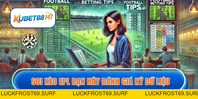 Soi Kèo Ngoại Hạng Anh | Nắm Rõ Cách Phân Tích Cược Chuẩn - Kubet88 M1